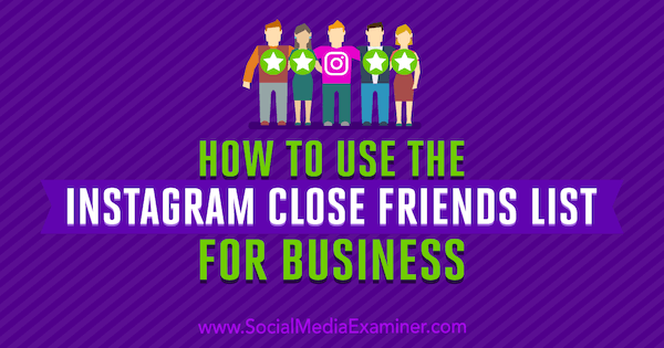 Как да използвам Instagram Close Friends List for Business от Jenn Herman на Social Media Examiner.