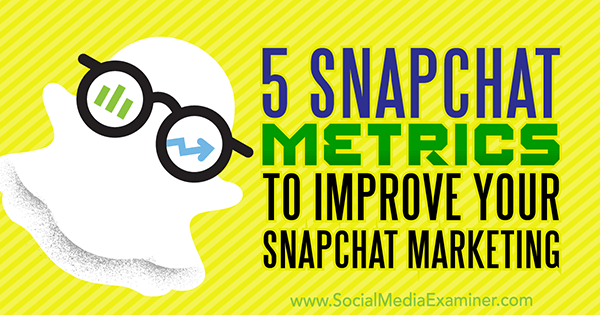 5 метрики на Snapchat за подобряване на вашия Snapchat маркетинг от Sweta Patel в Social Media Examiner.