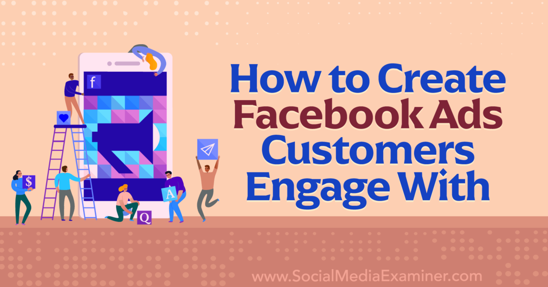 Как да създадете реклами във Facebook, които да се ангажират с клиентите-Social Media Examiner