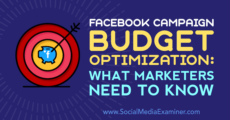 Оптимизация на бюджета на кампаниите във Facebook: Какво трябва да знаят маркетинговите специалисти от Чарли Лорънс на Social Examiner.