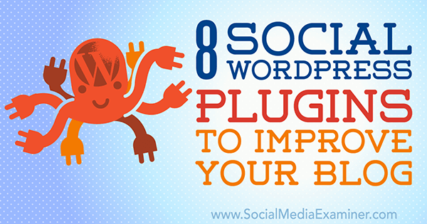 8 социални приставки за WordPress за подобряване на вашия блог от Kristel Cuenta в Social Media Examiner.