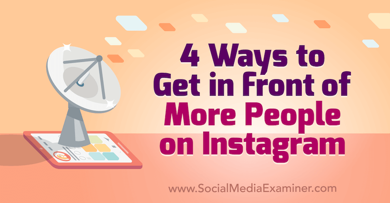 4 начина да излезеш пред повече хора в Instagram от Marly Broudie в Social Media Examiner.