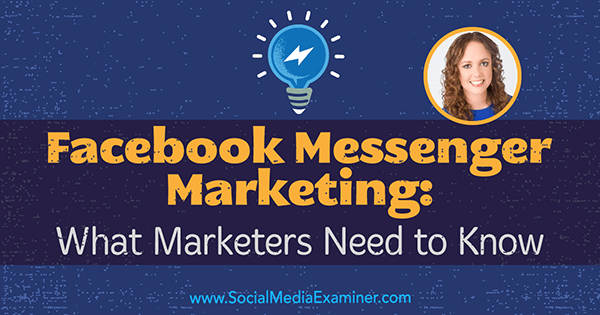 Facebook Messenger Marketing: Какво трябва да знаят маркетинговите специалисти, включващи прозрения от Моли Питман в подкаста за социални медии.