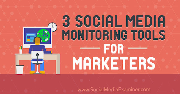 3 Инструмента за мониторинг на социални медии за маркетолози от Ann Smarty на Social Media Examiner.