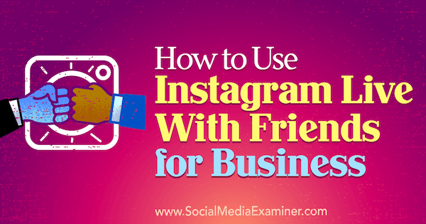 Как да използвам Instagram Live With Friends за бизнес от Kristi Hines в Social Media Examiner.