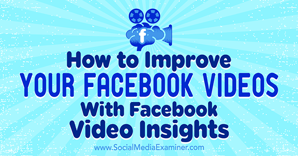 Как да подобрите вашите видеоклипове във Facebook с Facebook Video Insights от Teresa Heath-Wareing в Social Media Examiner.