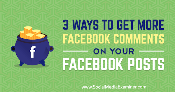 3 начина да получите повече коментари във Facebook във вашите публикации във Facebook от Ann Smarty в Social Media Examiner.