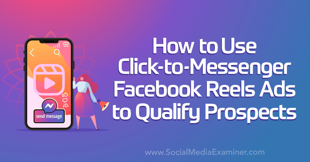 Как да използвате Click-to-Messenger Facebook Reels реклами за квалифициране на потенциални клиенти от Social Media Examiner