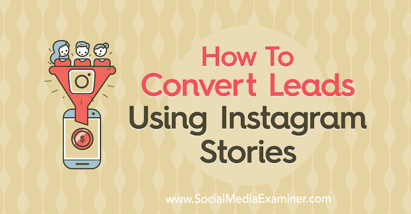 Как да конвертирате потенциални клиенти, използвайки истории от Instagram от Alex Beadon в Social Media Examiner.