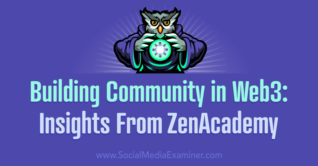 Изграждане на общност в Web3: Прозрения от ZenAcademy от Social Media Examiner