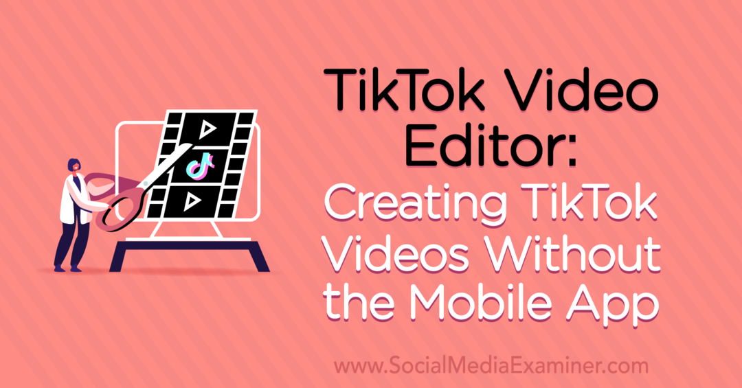 TikTok Video Editor: Създаване на TikTok Videos без мобилното приложение от Naomi Nakashima в Social Media Examiner.