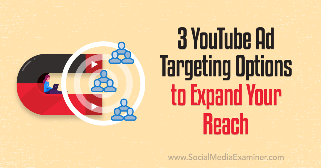 3 опции за насочване на реклами в YouTube, за да разширите обхвата си: Social Media Examiner