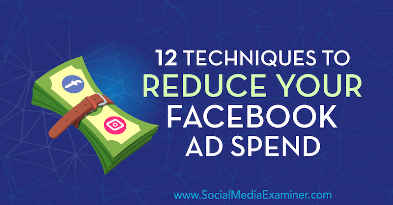 12 техники за намаляване на разходите за реклама във Facebook от Люк Смит в Social Media Examiner.