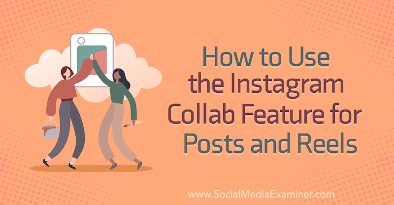 Как да използвате функцията за съвместна работа в Instagram за публикации и ролки от Corinna Keefe в Social Media Examiner.
