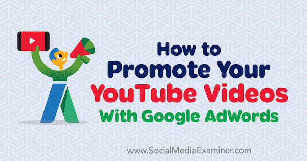 Как да популяризирате вашите видеоклипове в YouTube с Google AdWords от Peter Szanto в Social Media Examiner.