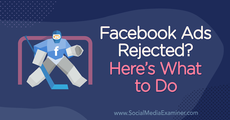 Facebook реклами отхвърлени? Ето какво да правите от Андреа Вал в Social Media Examiner.