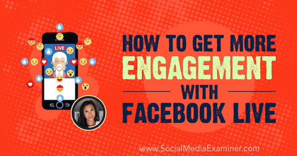 Как да получите повече ангажираност с Facebook Live, включващ прозрения от Стефани Лиу в подкаста за маркетинг на социални медии.