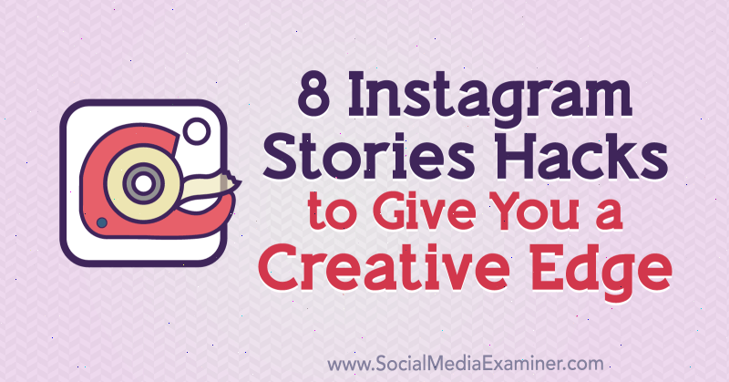 8 хакове за Instagram Stories, за да ви предоставят Creative Edge: Social Media Examiner