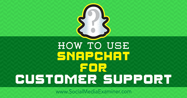 Как да използвам Snapchat за поддръжка на клиенти от Ерик Сакс на Social Media Examiner.
