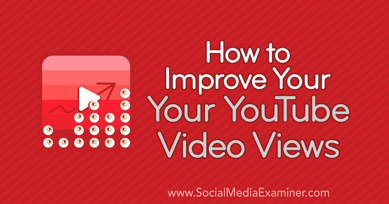 Как да подобрите своите гледания на видеоклипове в YouTube от Ед Лорънс в Social Media Examiner.