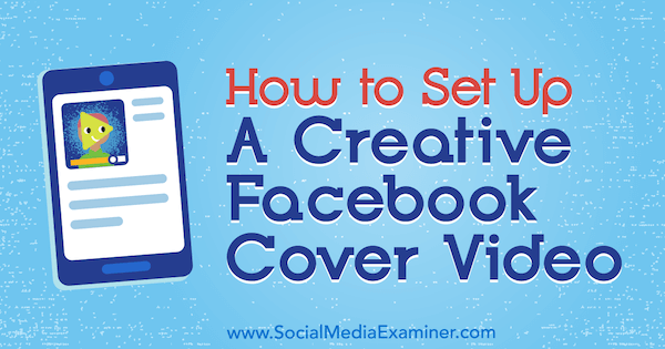 Как да настроите креативно видео от корицата на Facebook от Ана Готър в Social Media Examiner.