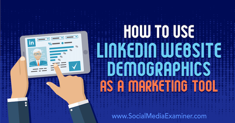 Как да използваме демографията на уебсайта LinkedIn като маркетингов инструмент от Даниел Розенфелд в Social Examiner.