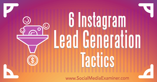 6 тактики за генериране на олово в Instagram от Jenn Herman в Social Media Examiner.