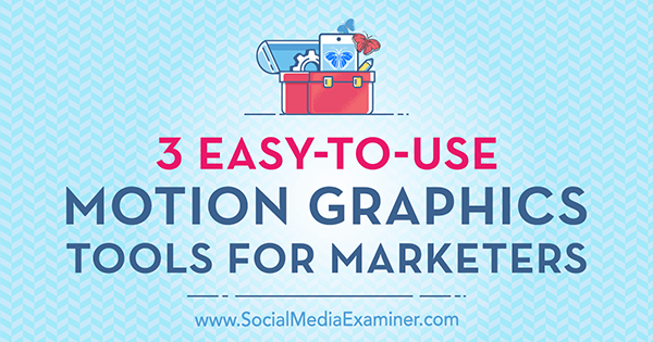 3 лесни за използване Motion Graphics Tools for Marketers от Kimberly George на Social Media Examiner.
