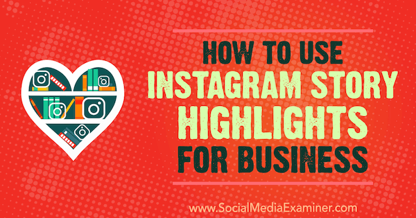 Как да използвам акцентите на Instagram Story за бизнес от Jenn Herman в Social Media Examiner.