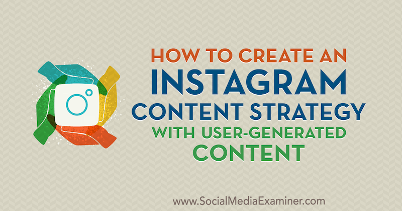 Как да създадете стратегия за съдържание в Instagram с генерирано от потребителите съдържание от Ann Smarty в Social Media Examiner.