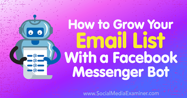 Как да разширите списъка си с имейли с Facebook Messenger Bot от Kelly Mirabella в Social Media Examiner.