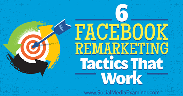 6 тактики за ремаркетинг във Facebook, които работят от Карола Карлсън в Social Media Examiner.