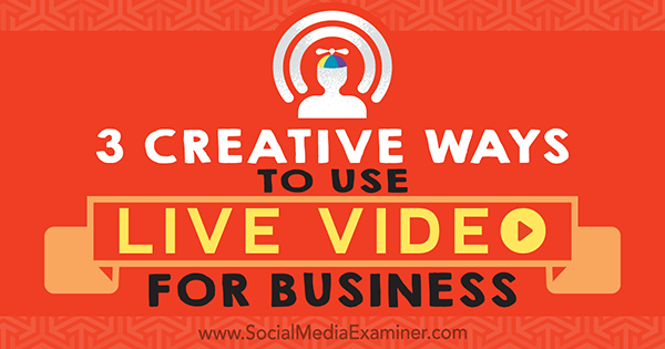3 творчески начина за използване на видео на живо за бизнес от Joel Comm в Social Media Examiner.