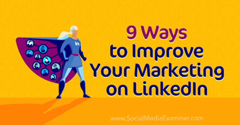 9 начина да подобрите маркетинга си в LinkedIn от Luan Wise на Social Examiner.