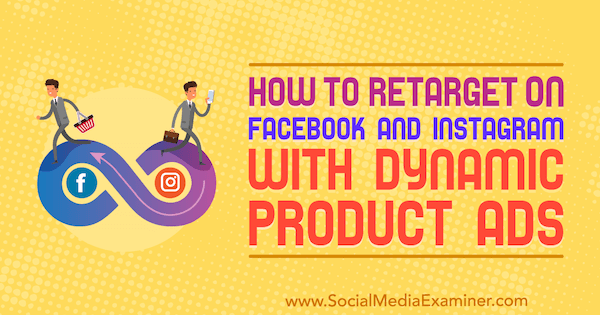 Как да пренасочите във Facebook и Instagram с динамични продуктови реклами от Джордан Бъкнел в Social Media Examiner.