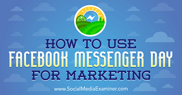 Как да използвам Facebook Messenger Day за маркетинг от Ana Gotter в Social Media Examiner.