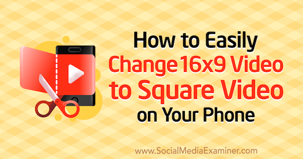 Как лесно да промените 16x9 видео на квадратно видео на телефона си от Serena Ryan в Social Media Examiner.