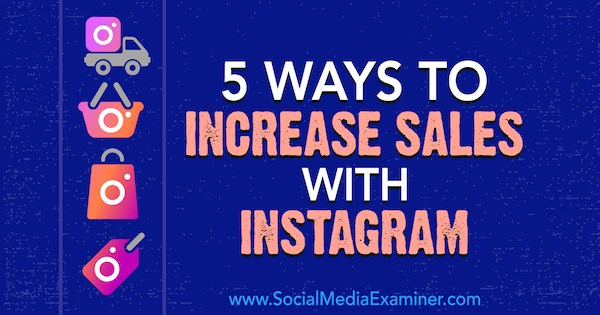 5 начина за увеличаване на продажбите с Instagram от Janette Speyer на Social Media Examiner.