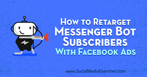 Как да пренасочите абонатите на Messenger Bot с реклами във Facebook от Kelly Mirabella в Social Media Examiner.