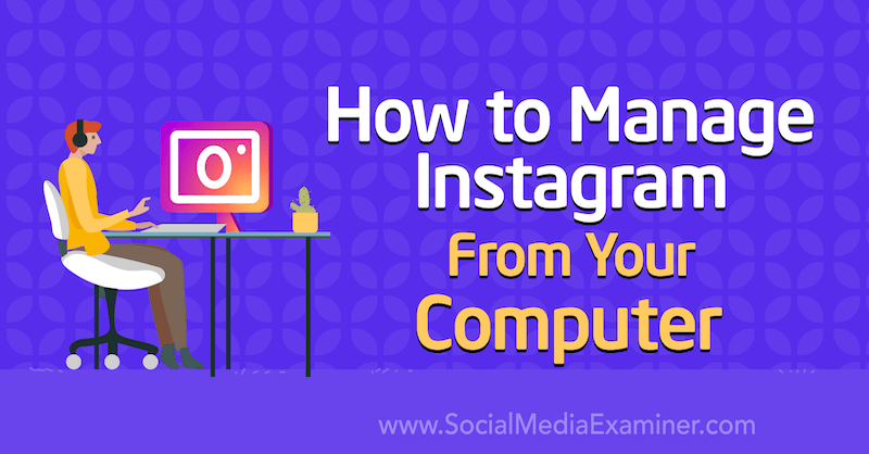 Как да управлявате Instagram от вашия компютър от Jenn Herman в Social Media Examiner.