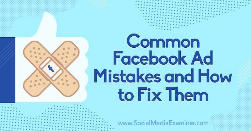 Често срещани грешки във рекламите във Facebook и как да ги поправите от Tara Zirker в Social Media Examiner.