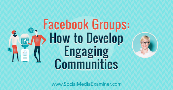 Групи във Facebook: Как да развием ангажиращи общности, включващи прозрения от Кейтлин Бахер в подкаста за социални медии.