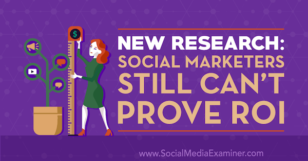 Ново изследване: Социалните маркетолози все още не могат да докажат възвръщаемостта на инвестициите от Cat Davies на Social Media Examiner.