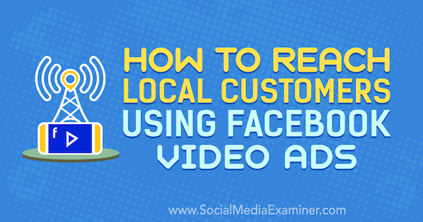 Как да достигнете до местни клиенти с помощта на видеореклами във Facebook от Gavin Bell в Social Media Examiner.