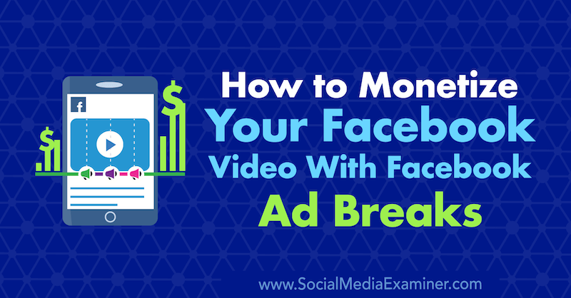 Как да си осигурите приходи от видеоклипа си във Facebook с рекламни паузи във Facebook от Мария Дикстра в Social Media Examiner.