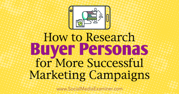 Как да проучваме личността на купувача за по-успешни маркетингови кампании от Том Брачър на Social Media Examiner.